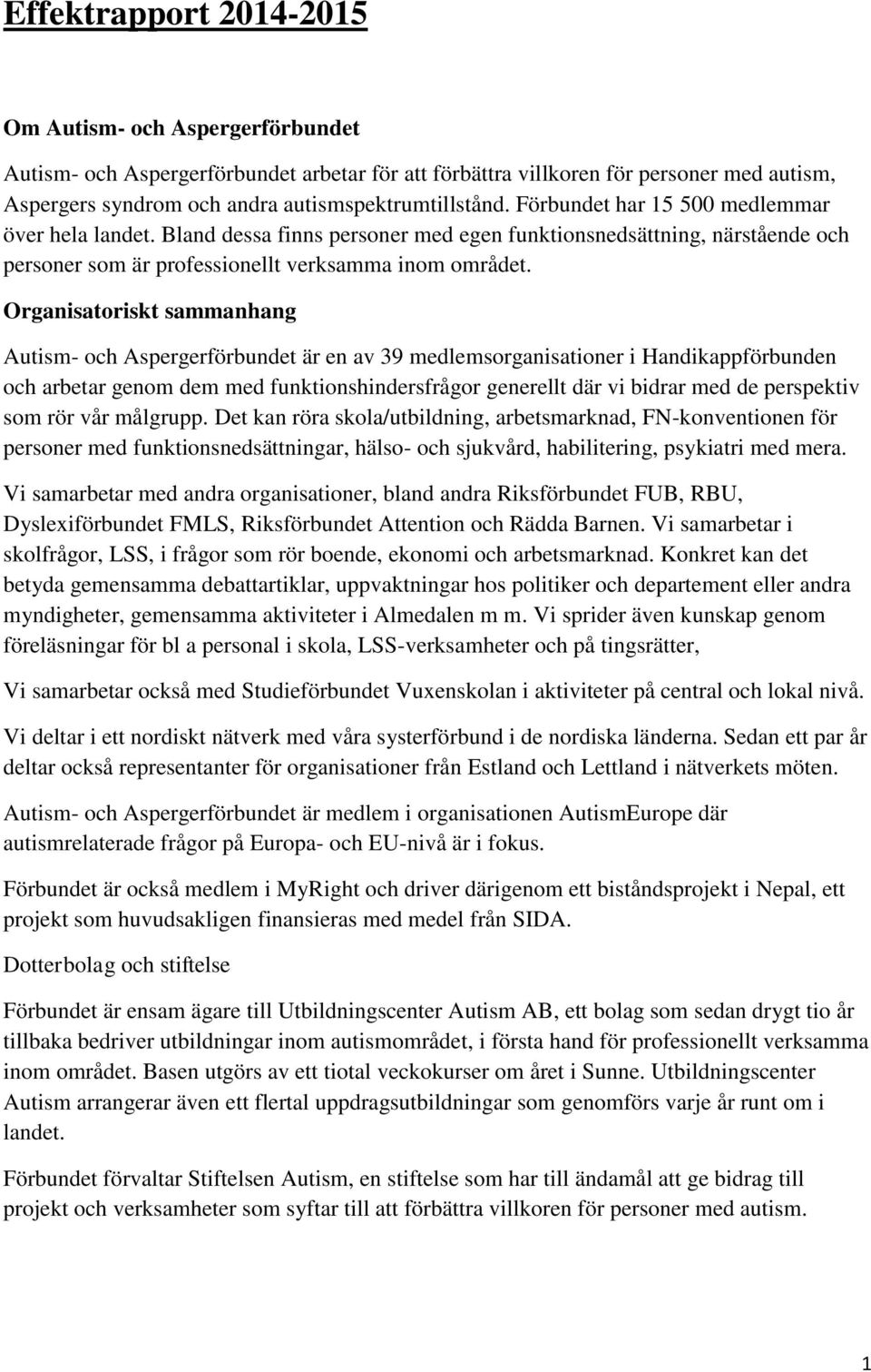 Organisatoriskt sammanhang Autism- och Aspergerförbundet är en av 39 medlemsorganisationer i Handikappförbunden och arbetar genom dem med funktionshindersfrågor generellt där vi bidrar med de