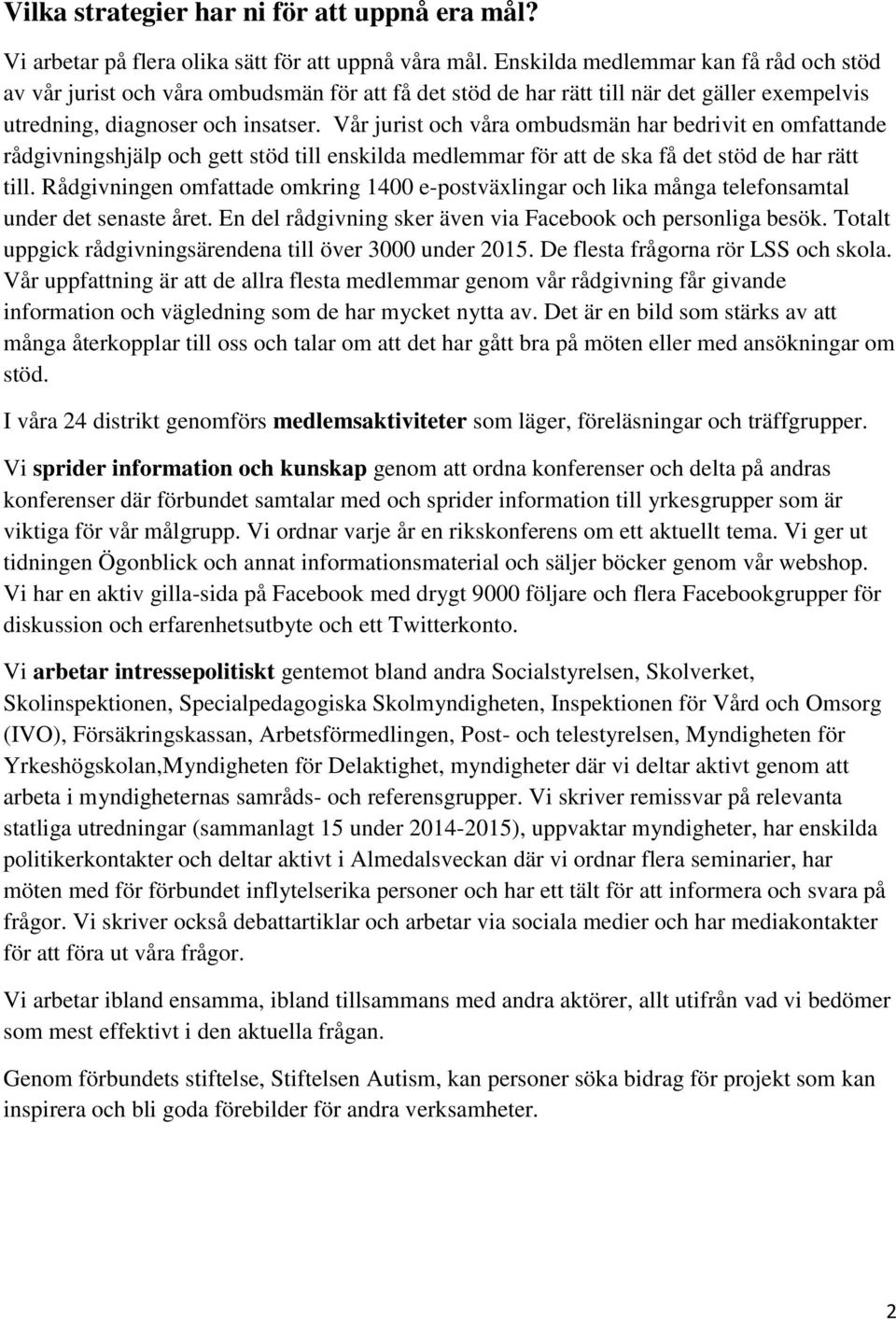 Vår jurist och våra ombudsmän har bedrivit en omfattande rådgivningshjälp och gett stöd till enskilda medlemmar för att de ska få det stöd de har rätt till.