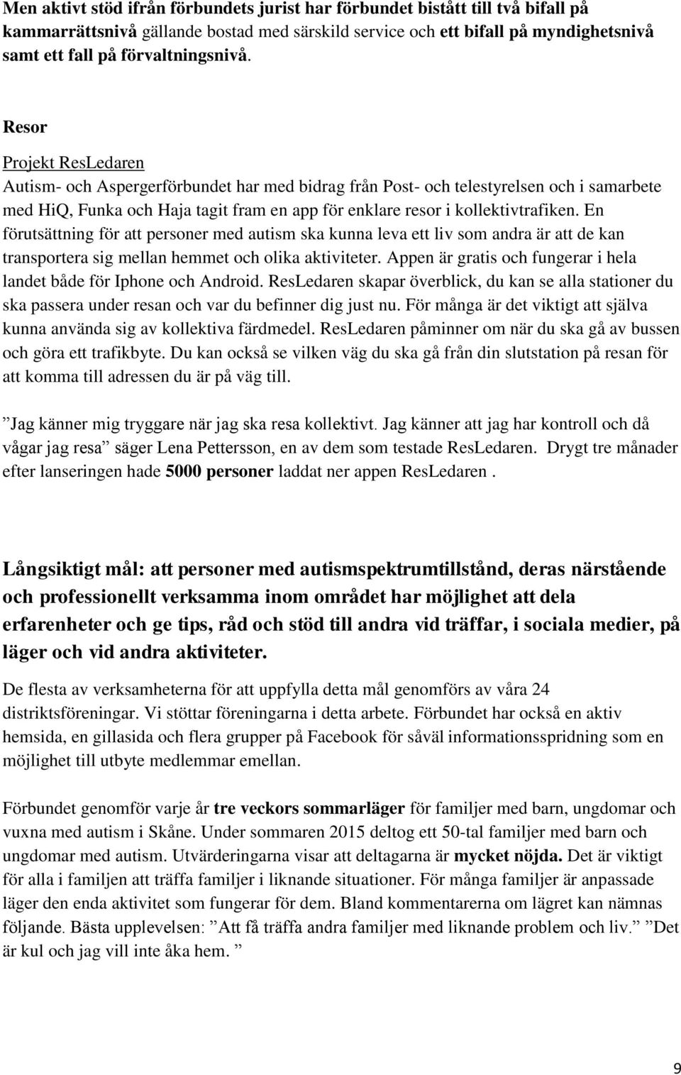 Resor Projekt ResLedaren Autism- och Aspergerförbundet har med bidrag från Post- och telestyrelsen och i samarbete med HiQ, Funka och Haja tagit fram en app för enklare resor i kollektivtrafiken.