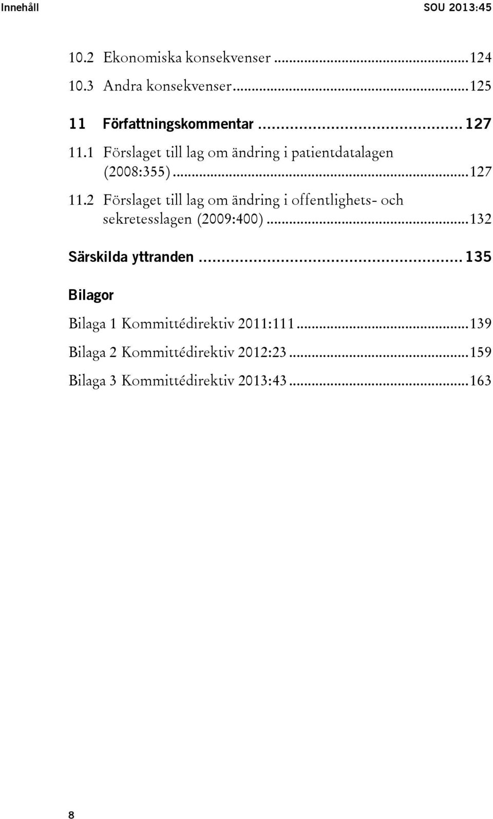 .. 132 Särskilda yttranden... 135 Bilagor Bilaga 1 Kommittédirektiv 2011:111.
