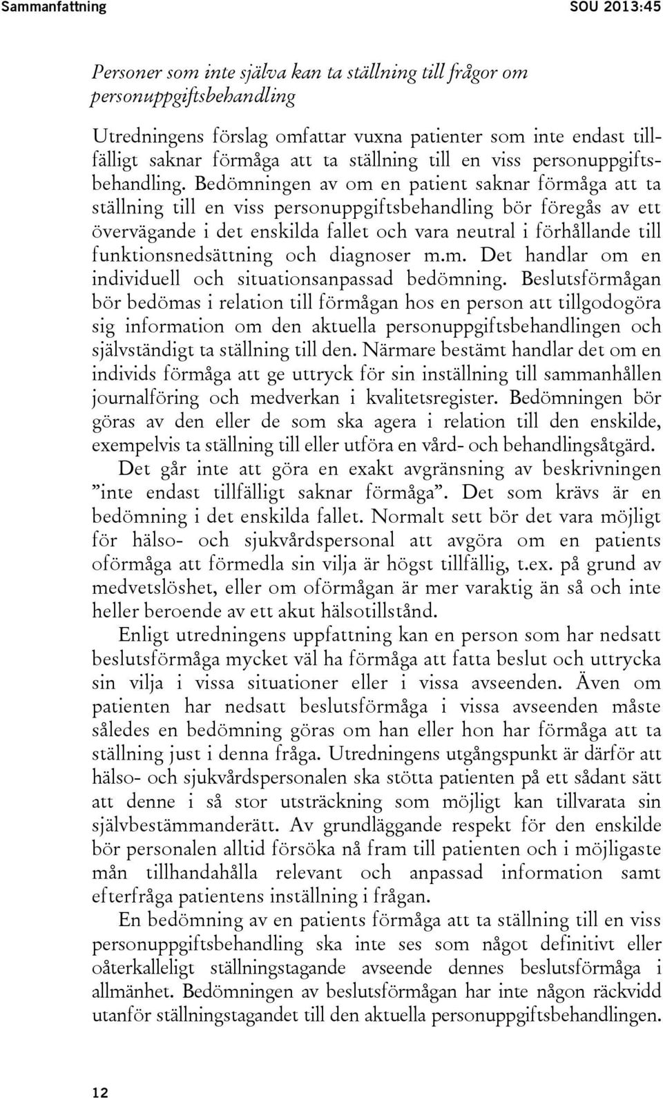 Bedömningen av om en patient saknar förmåga att ta ställning till en viss personuppgiftsbehandling bör föregås av ett övervägande i det enskilda fallet och vara neutral i förhållande till