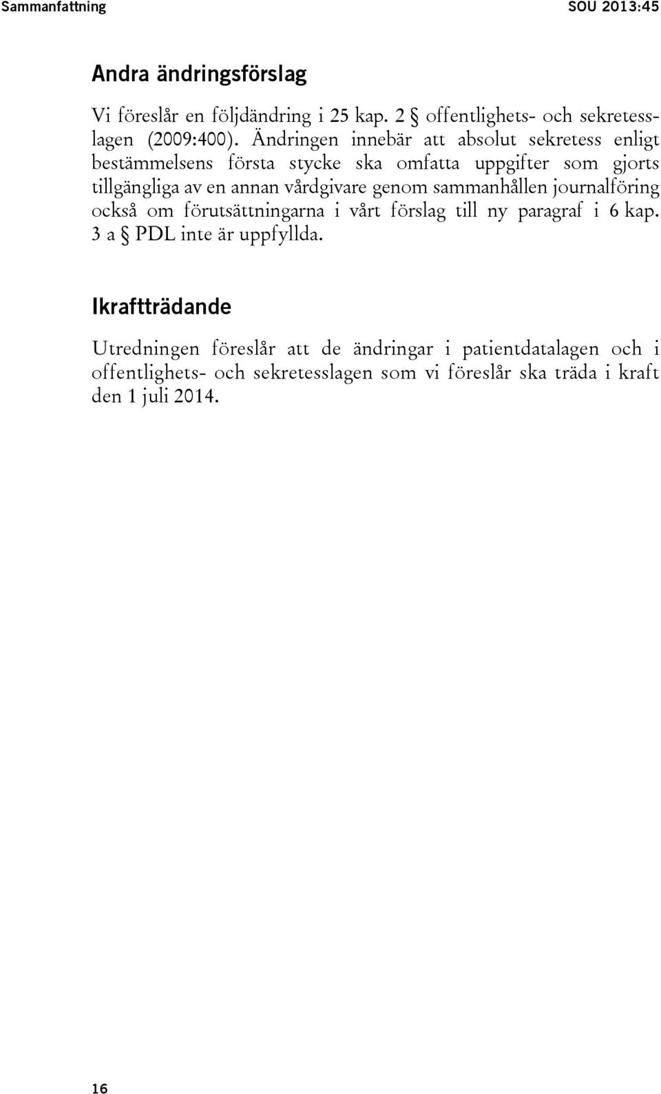 vårdgivare genom sammanhållen journalföring också om förutsättningarna i vårt förslag till ny paragraf i 6 kap. 3 a PDL inte är uppfyllda.