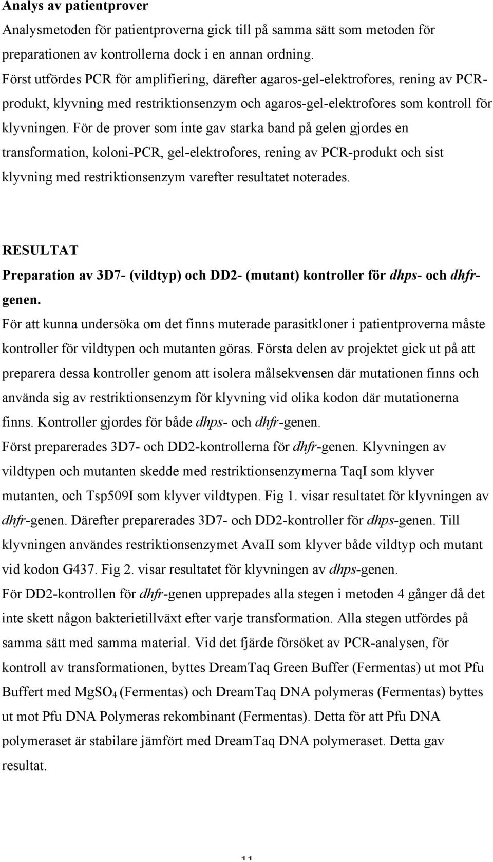 För de prover som inte gav starka band på gelen gjordes en transformation, koloni-pcr, gel-elektrofores, rening av PCR-produkt och sist klyvning med restriktionsenzym varefter resultatet noterades.