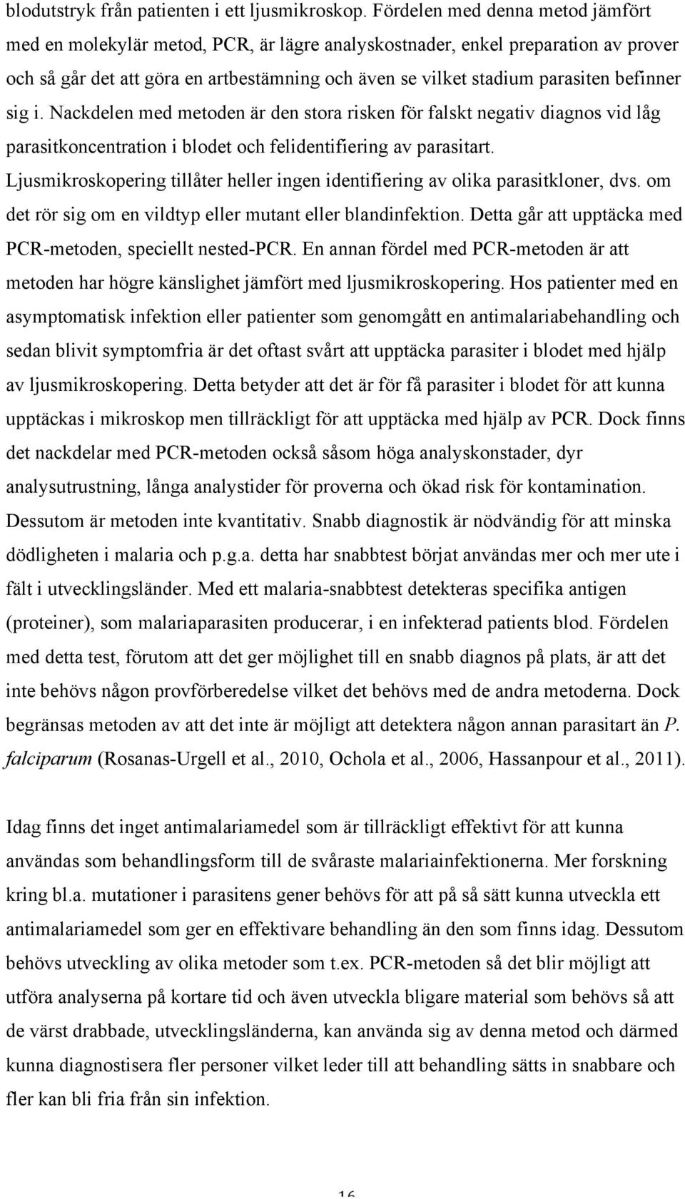 befinner sig i. Nackdelen med metoden är den stora risken för falskt negativ diagnos vid låg parasitkoncentration i blodet och felidentifiering av parasitart.