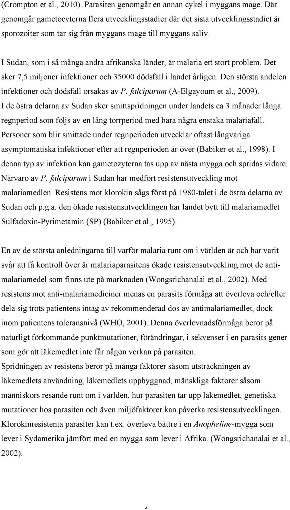 I Sudan, som i så många andra afrikanska länder, är malaria ett stort problem. Det sker 7,5 miljoner infektioner och 35000 dödsfall i landet årligen.