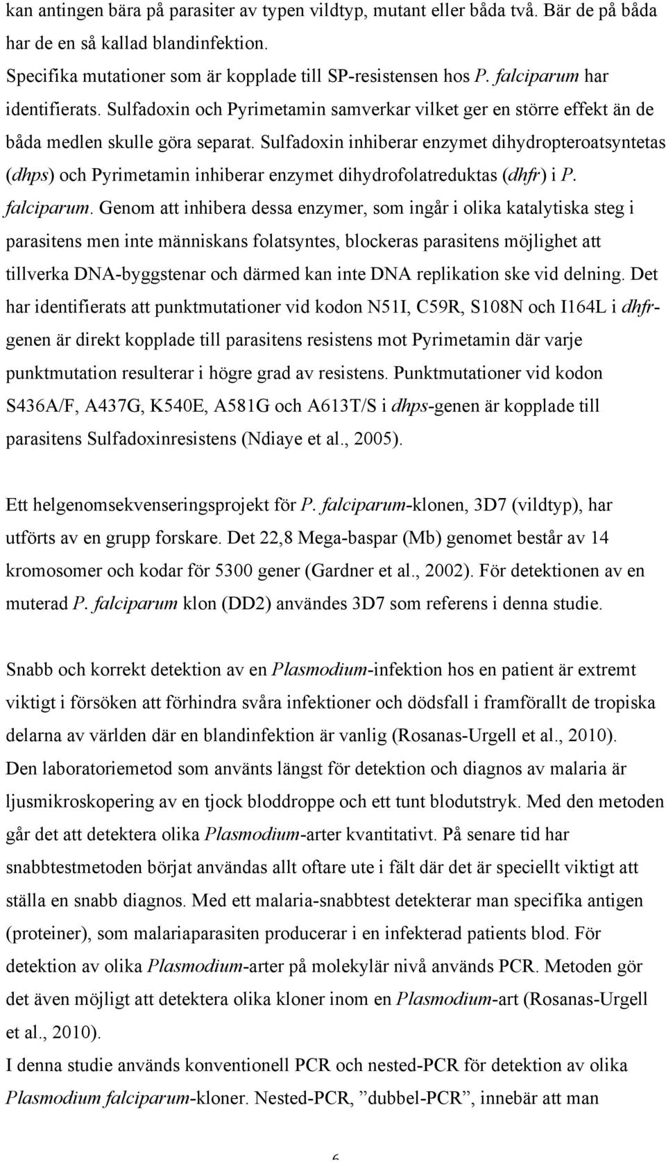 Sulfadoxin inhiberar enzymet dihydropteroatsyntetas (dhps) och Pyrimetamin inhiberar enzymet dihydrofolatreduktas (dhfr) i P. falciparum.