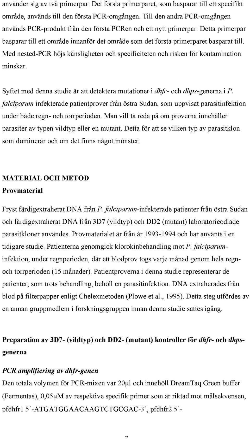 Med nested-pcr höjs känsligheten och specificiteten och risken för kontamination minskar. Syftet med denna studie är att detektera mutationer i dhfr- och dhps-generna i P.