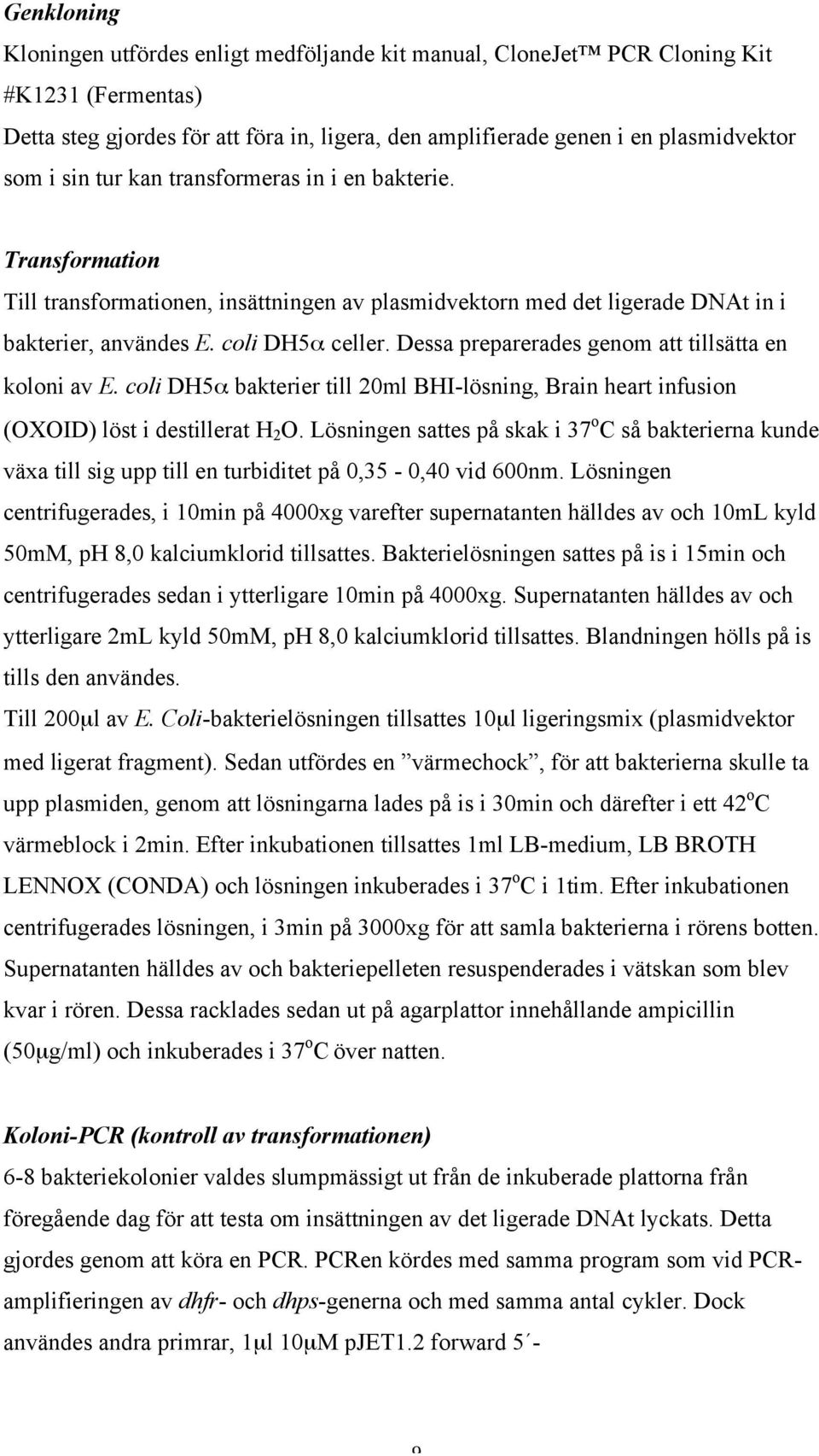 Dessa preparerades genom att tillsätta en koloni av E. coli DH5α bakterier till 20ml BHI-lösning, Brain heart infusion (OXOID) löst i destillerat H 2 O.