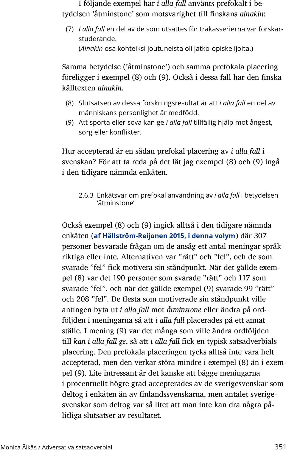 Också i dessa fall har den finska källtexten ainakin. (8) Slutsatsen av dessa forskningsresultat är att i alla fall en del av människans personlighet är medfödd.