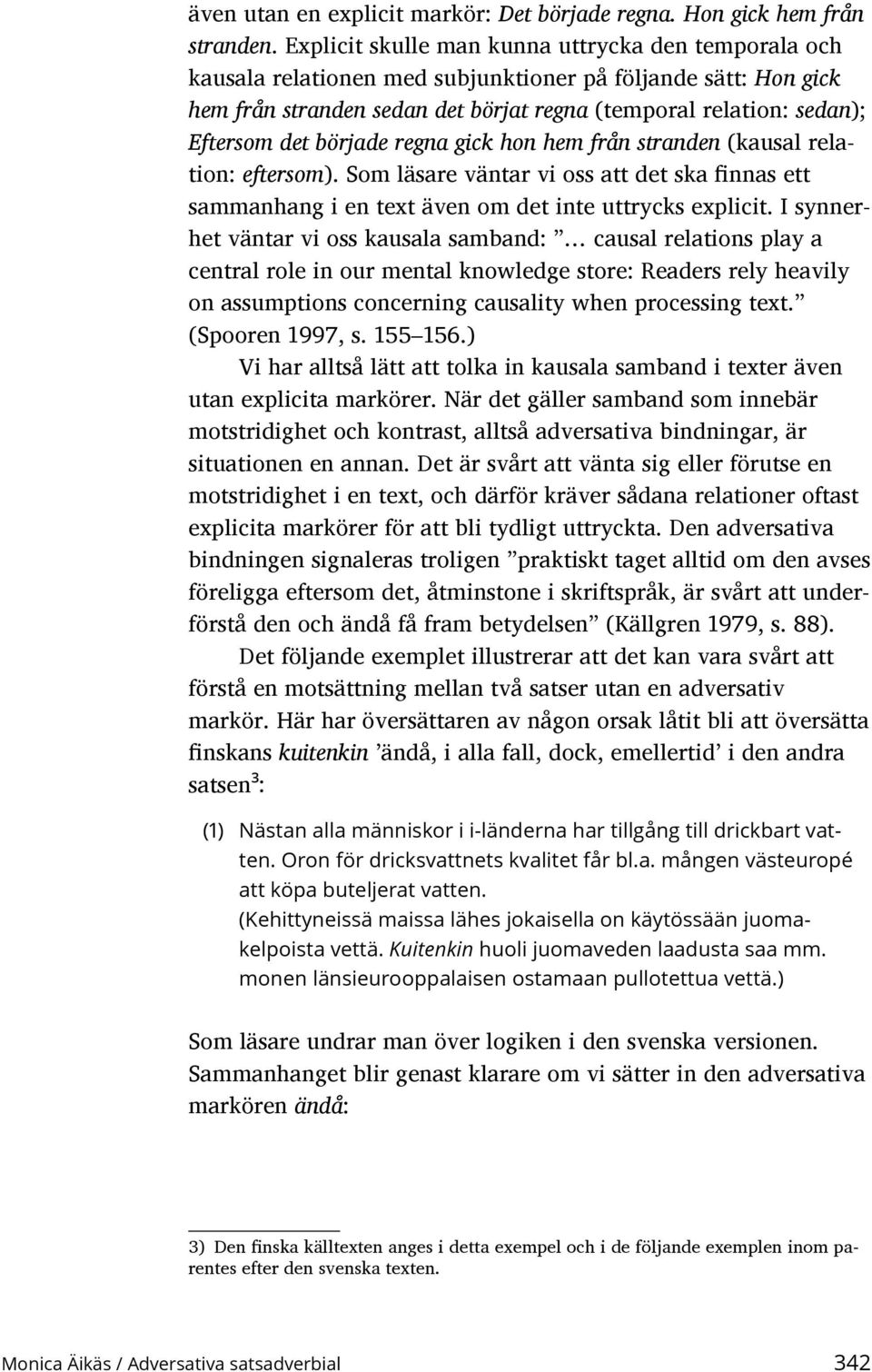 började regna gick hon hem från stranden (kausal relation: eftersom). Som läsare väntar vi oss att det ska finnas ett samman hang i en text även om det inte uttrycks explicit.