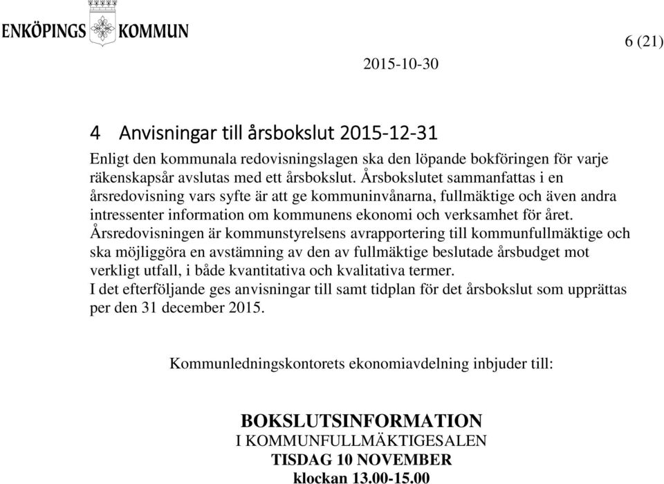 Årsredovisningen är kommunstyrelsens avrapportering till kommunfullmäktige och ska möjliggöra en avstämning av den av fullmäktige beslutade årsbudget mot verkligt utfall, i både kvantitativa och