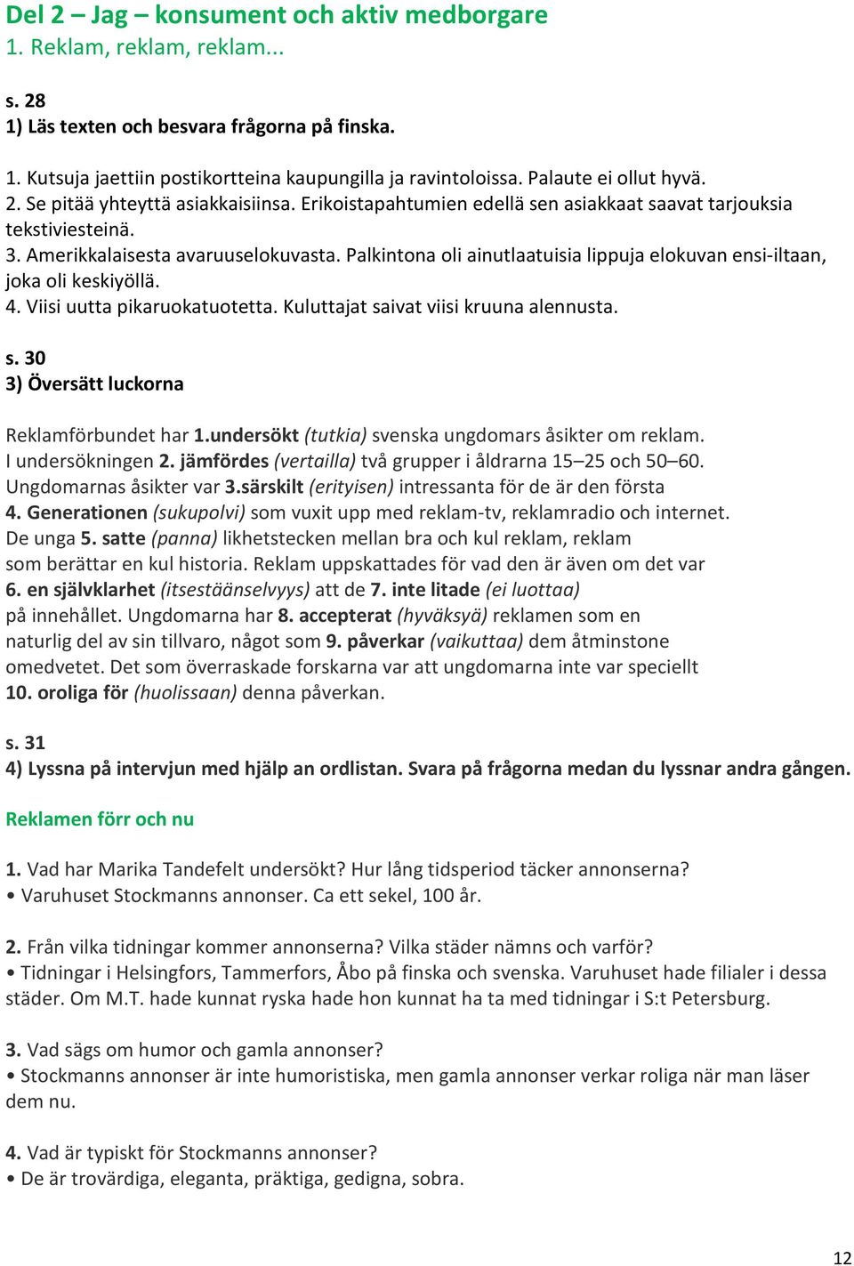 Palkintona oli ainutlaatuisia lippuja elokuvan ensi-iltaan, joka oli keskiyöllä. 4. Viisi uutta pikaruokatuotetta. Kuluttajat saivat viisi kruuna alennusta. s. 30 3) Översätt luckorna Reklamförbundet har 1.