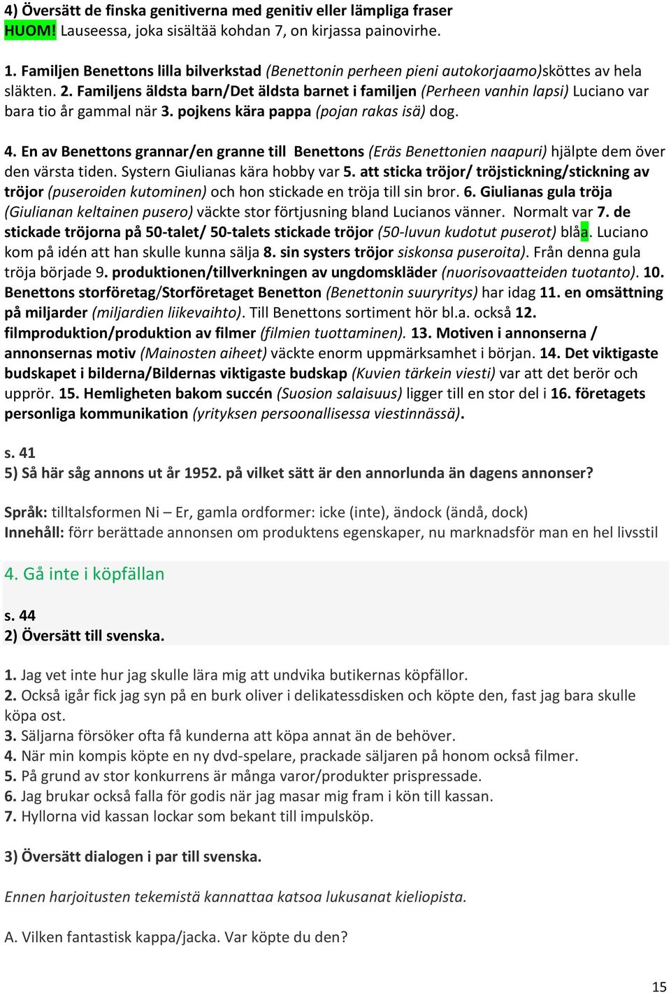 Familjens äldsta barn/det äldsta barnet i familjen (Perheen vanhin lapsi) Luciano var bara tio år gammal när 3. pojkens kära pappa (pojan rakas isä) dog. 4.