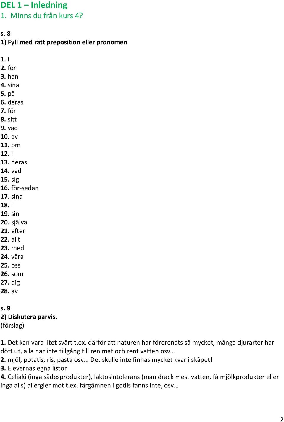 därför att naturen har förorenats så mycket, många djurarter har dött ut, alla har inte tillgång till ren mat och rent vatten osv 2.