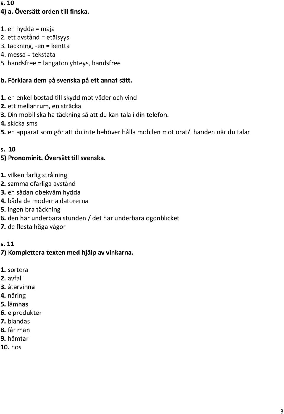 en apparat som gör att du inte behöver hålla mobilen mot örat/i handen när du talar s. 10 5) Pronominit. Översätt till svenska. 1. vilken farlig strålning 2. samma ofarliga avstånd 3.