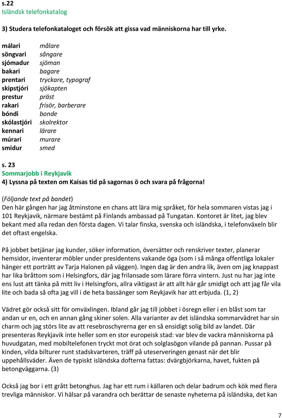 skolrektor lärare murare smed s. 23 Sommarjobb i Reykjavik 4) Lyssna på texten om Kaisas tid på sagornas ö och svara på frågorna!