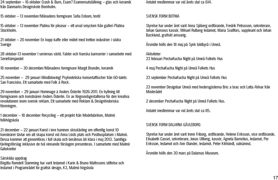 21 oktober 20 november En kopp kaffe eller mötet med tretton industrier i södra Sverige 28 oktober-13 november I seriernas värld.