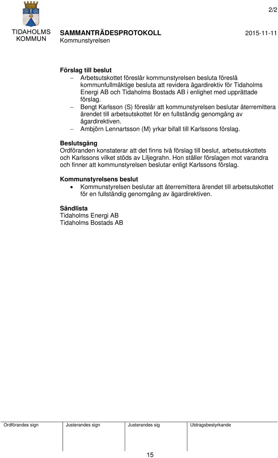 Ambjörn Lennartsson (M) yrkar bifall till Karlssons förslag. Beslutsgång Ordföranden konstaterar att det finns två förslag till beslut, arbetsutskottets och Karlssons vilket stöds av Liljegrahn.