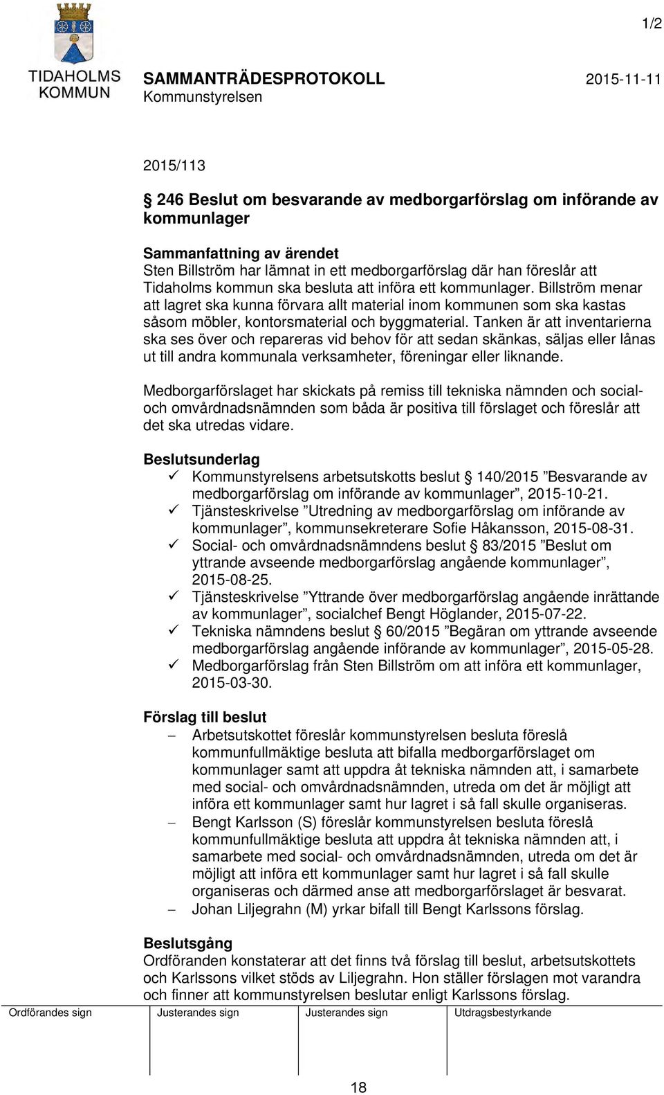 Tanken är att inventarierna ska ses över och repareras vid behov för att sedan skänkas, säljas eller lånas ut till andra kommunala verksamheter, föreningar eller liknande.