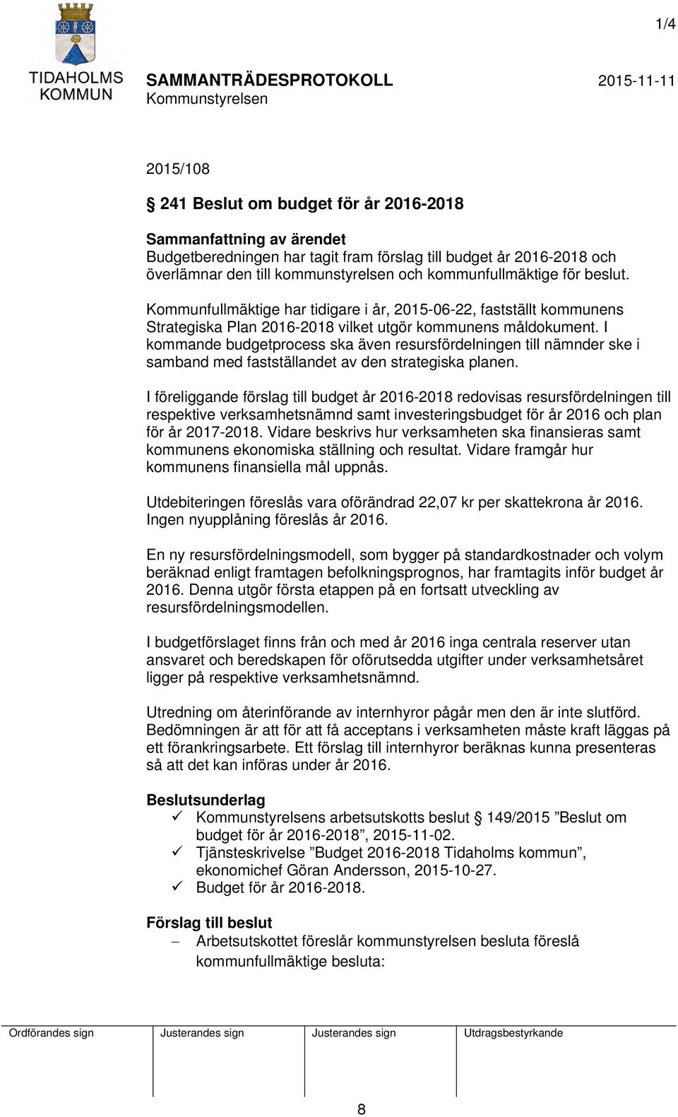 I kommande budgetprocess ska även resursfördelningen till nämnder ske i samband med fastställandet av den strategiska planen.