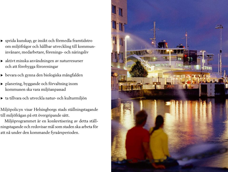 miljöanpassad u ta tillvara och utveckla natur- och kulturmiljön Miljöpolicyn visar Helsingborgs stads ställningstagande till miljöfrågan på ett övergripande sätt.