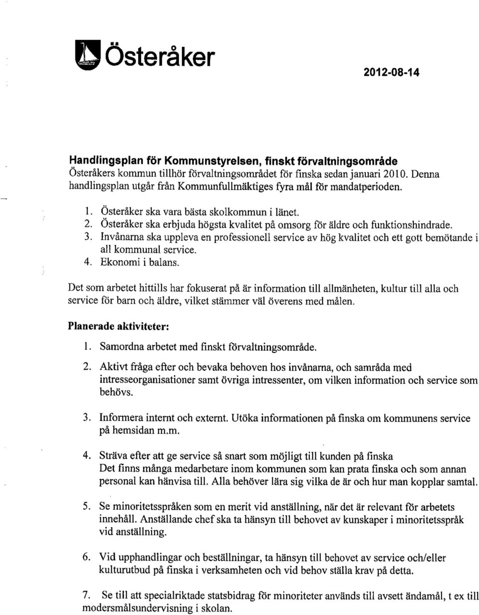 Österåker ska erbjuda högsta kvalitet på omsorg för äldre och funktionshindrade. 3. Invånarna ska uppleva en professionell service av hög kvalitet och ett gott bemötande i all kommunal service. 4.