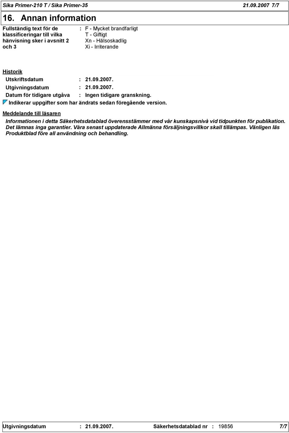 Utskriftsdatum 21.09.2007. Utgivningsdatum 21.09.2007. Datum för tidigare utgåva Ingen tidigare granskning. Indikerar uppgifter som har ändrats sedan föregående version.