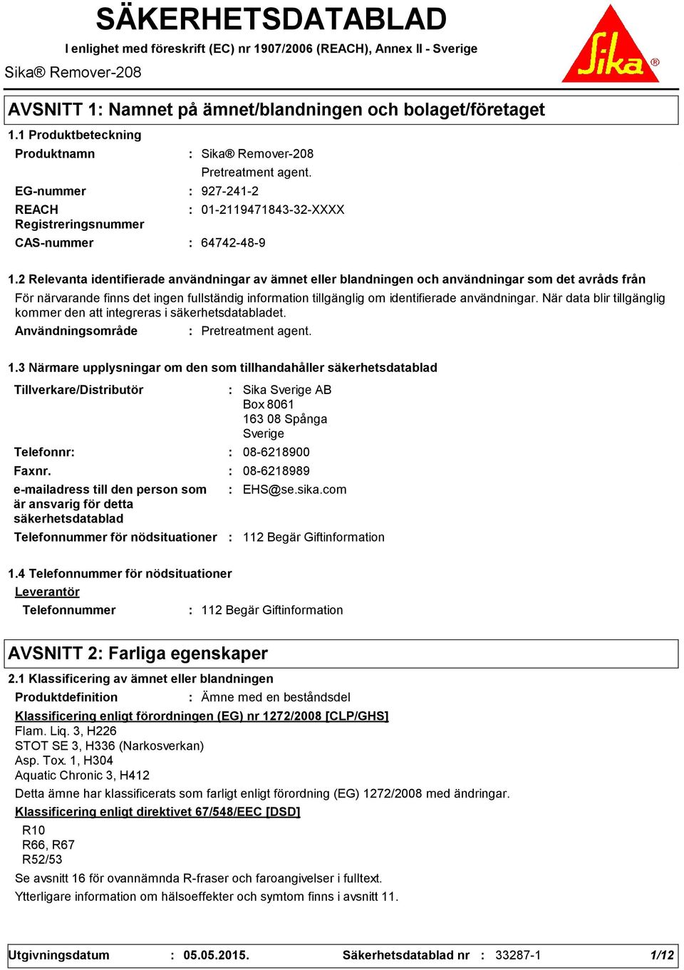 2 Relevanta identifierade användningar av ämnet eller blandningen och användningar som det avråds från För närvarande finns det ingen fullständig information tillgänglig om identifierade användningar.