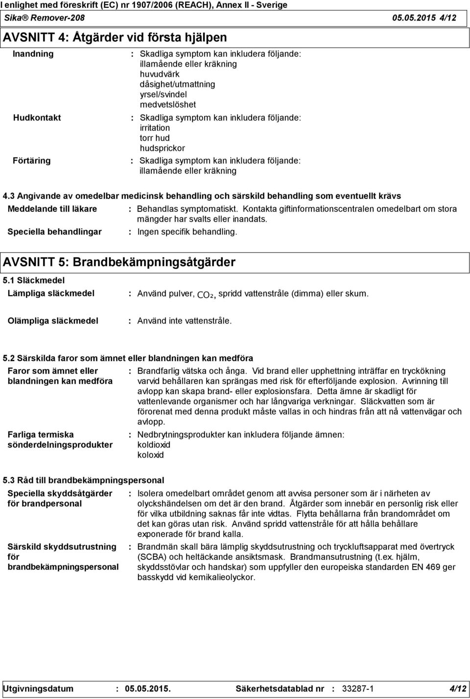 medvetslöshet Skadliga symptom kan inkludera följande irritation torr hud hudsprickor Skadliga symptom kan inkludera följande illamående eller kräkning 4.