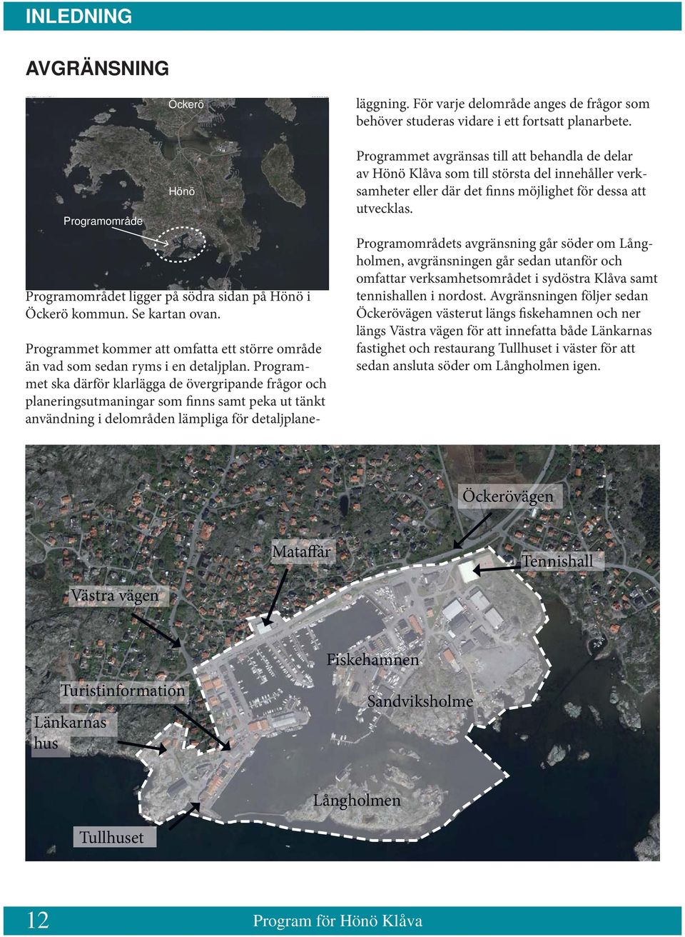 Programmet ska därför klarlägga de övergripande frågor och planeringsutmaningar som finns samt peka ut tänkt användning i delområden lämpliga för detaljplane- läggning.