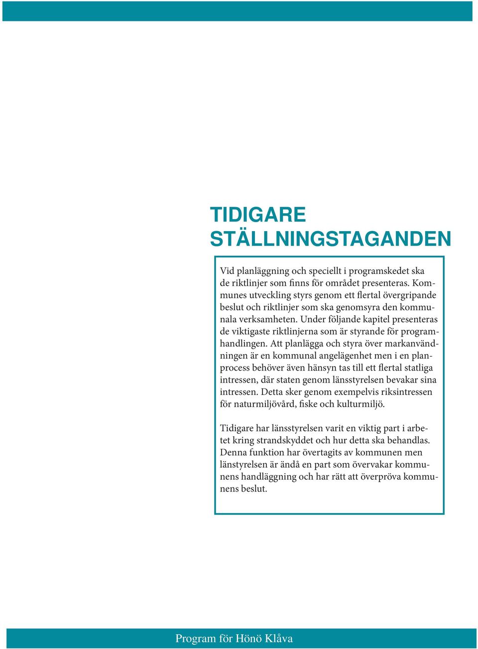 Under följande kapitel presenteras de viktigaste riktlinjerna som är styrande för programhandlingen.