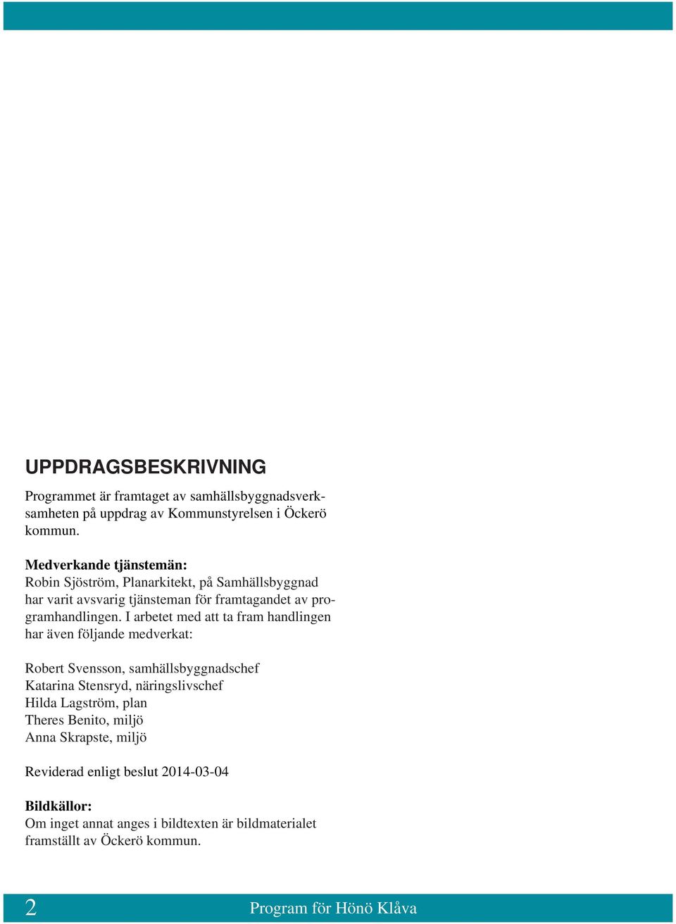 I arbetet med att ta fram handlingen har även följande medverkat: Robert Svensson, samhällsbyggnadschef Katarina Stensryd, näringslivschef Hilda Lagström,