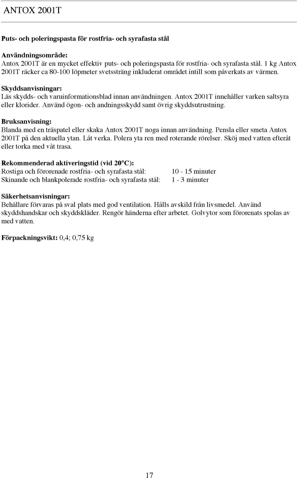 Antox 2001T innehåller varken saltsyra eller klorider. Använd ögon- och andningsskydd samt övrig skyddsutrustning. Blanda med en träspatel eller skaka Antox 2001T noga innan användning.