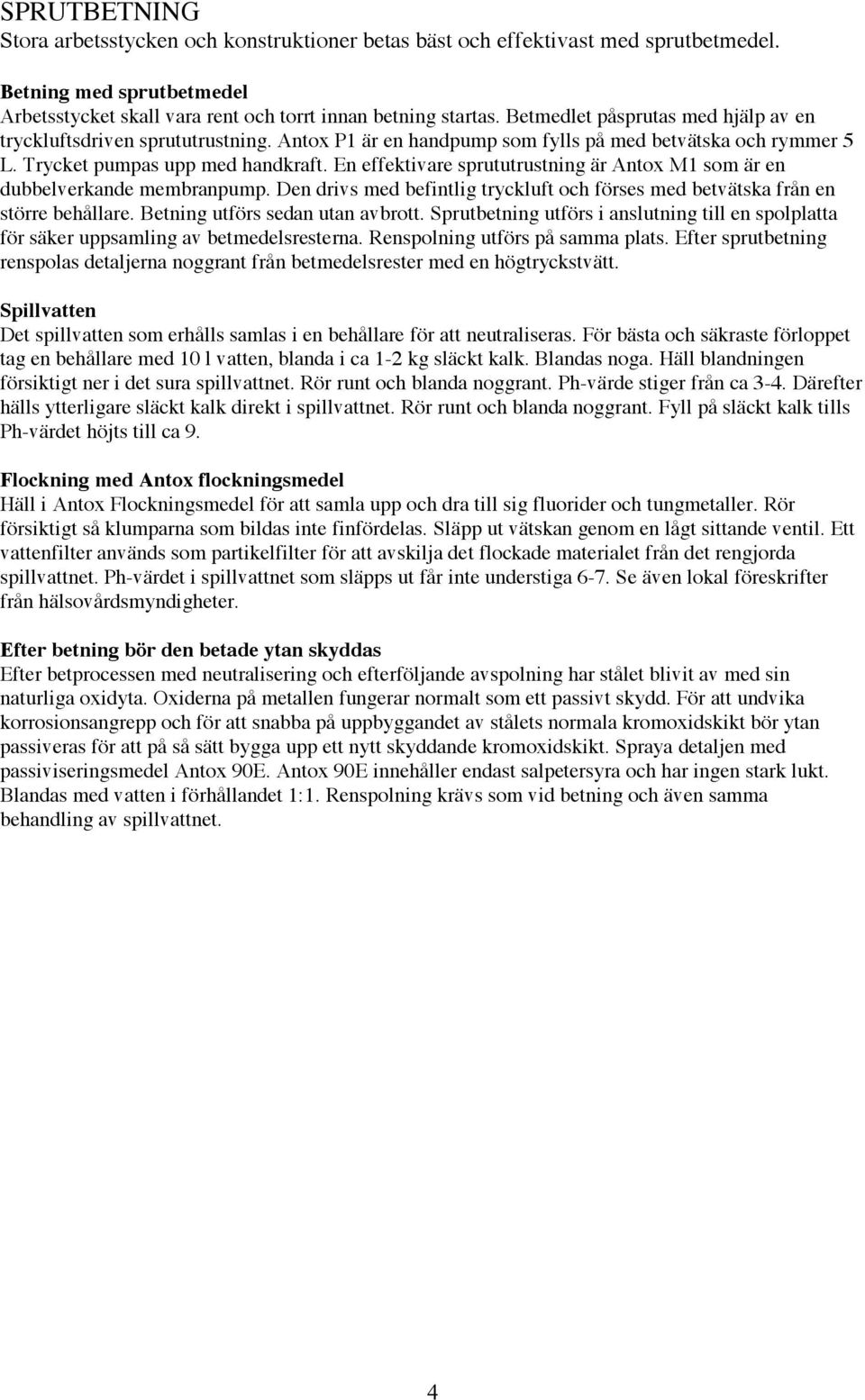 En effektivare sprututrustning är Antox M1 som är en dubbelverkande membranpump. Den drivs med befintlig tryckluft och förses med betvätska från en större behållare. Betning utförs sedan utan avbrott.