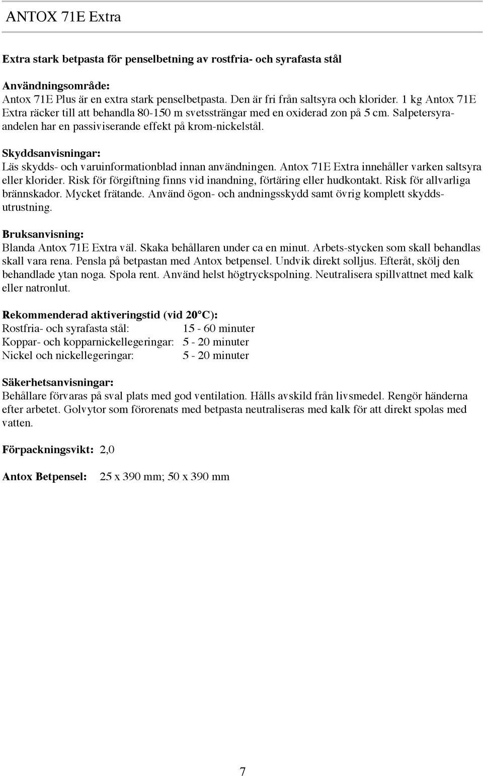 Läs skydds- och varuinformationblad innan användningen. Antox 71E Extra innehåller varken saltsyra eller klorider. Risk för förgiftning finns vid inandning, förtäring eller hudkontakt.