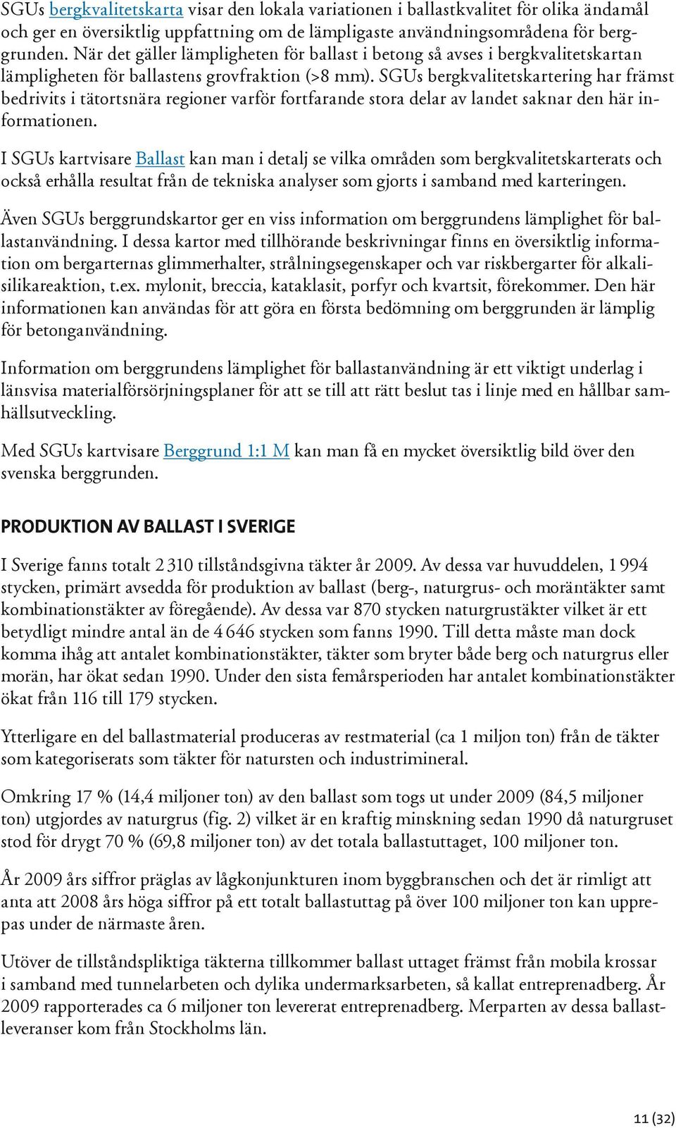 SGUs bergkvalitetskartering har främst bedrivits i tätortsnära regioner varför fortfarande stora delar av landet saknar den här informationen.