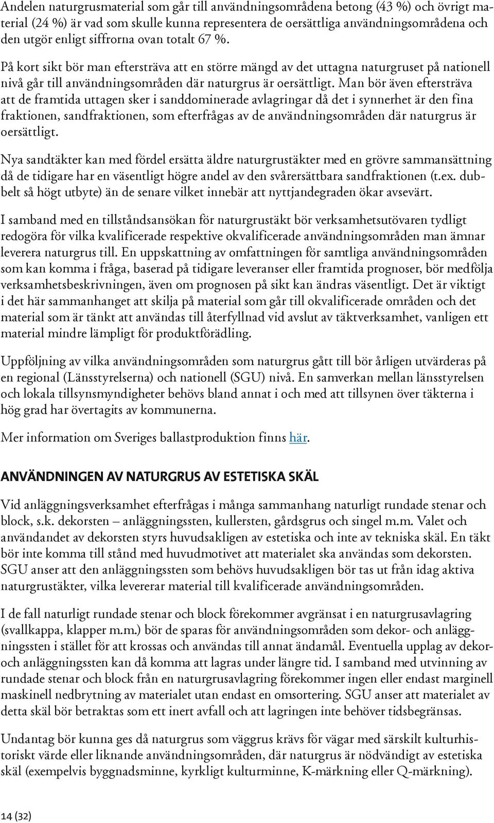 Man bör även eftersträva att de framtida uttagen sker i sanddominerade avlagringar då det i synnerhet är den fina fraktionen, sandfraktionen, som efterfrågas av de användningsområden där naturgrus är