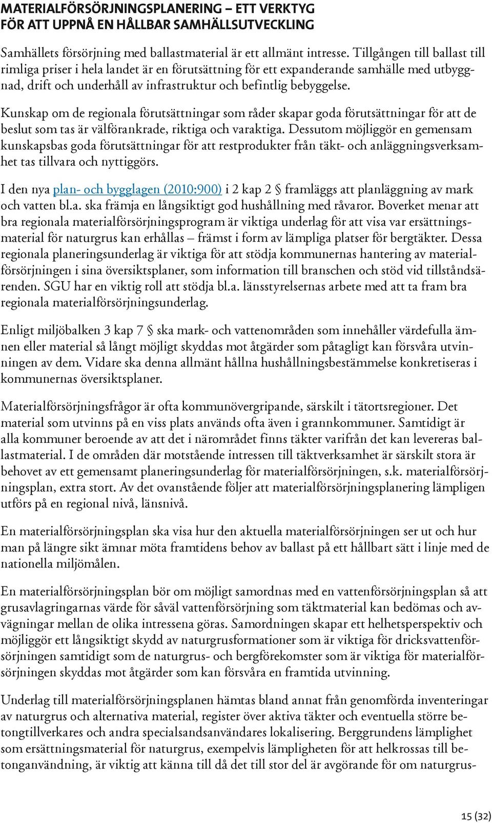 Kunskap om de regionala förutsättningar som råder skapar goda förutsättningar för att de beslut som tas är välförankrade, riktiga och varaktiga.