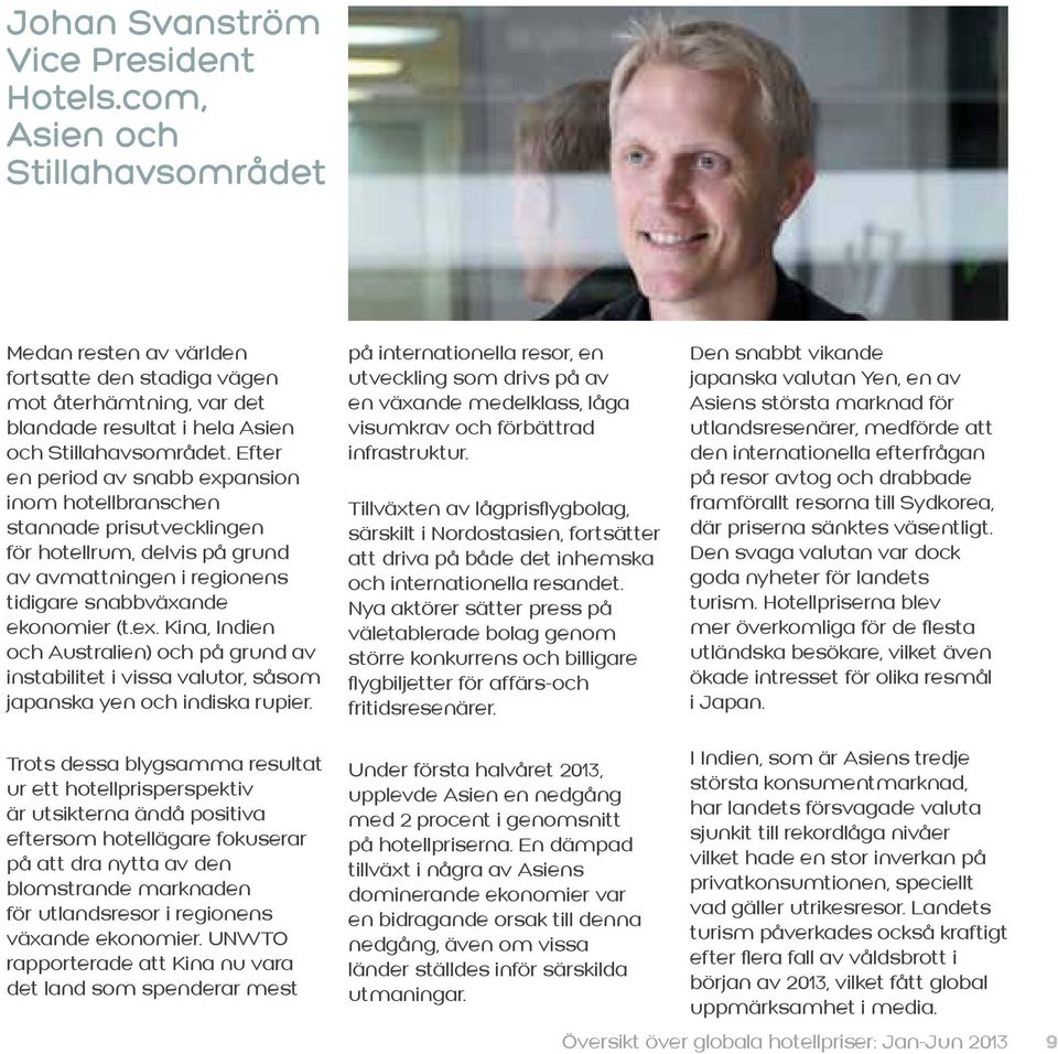 Efter en period av snabb expansion inom hotellbranschen stannade prisutvecklingen för hotellrum, delvis på grund av avmattningen i regionens tidigare snabbväxande ekonomier (t.ex. Kina, Indien och Australien) och på grund av instabilitet i vissa valutor, såsom japanska yen och indiska rupier.