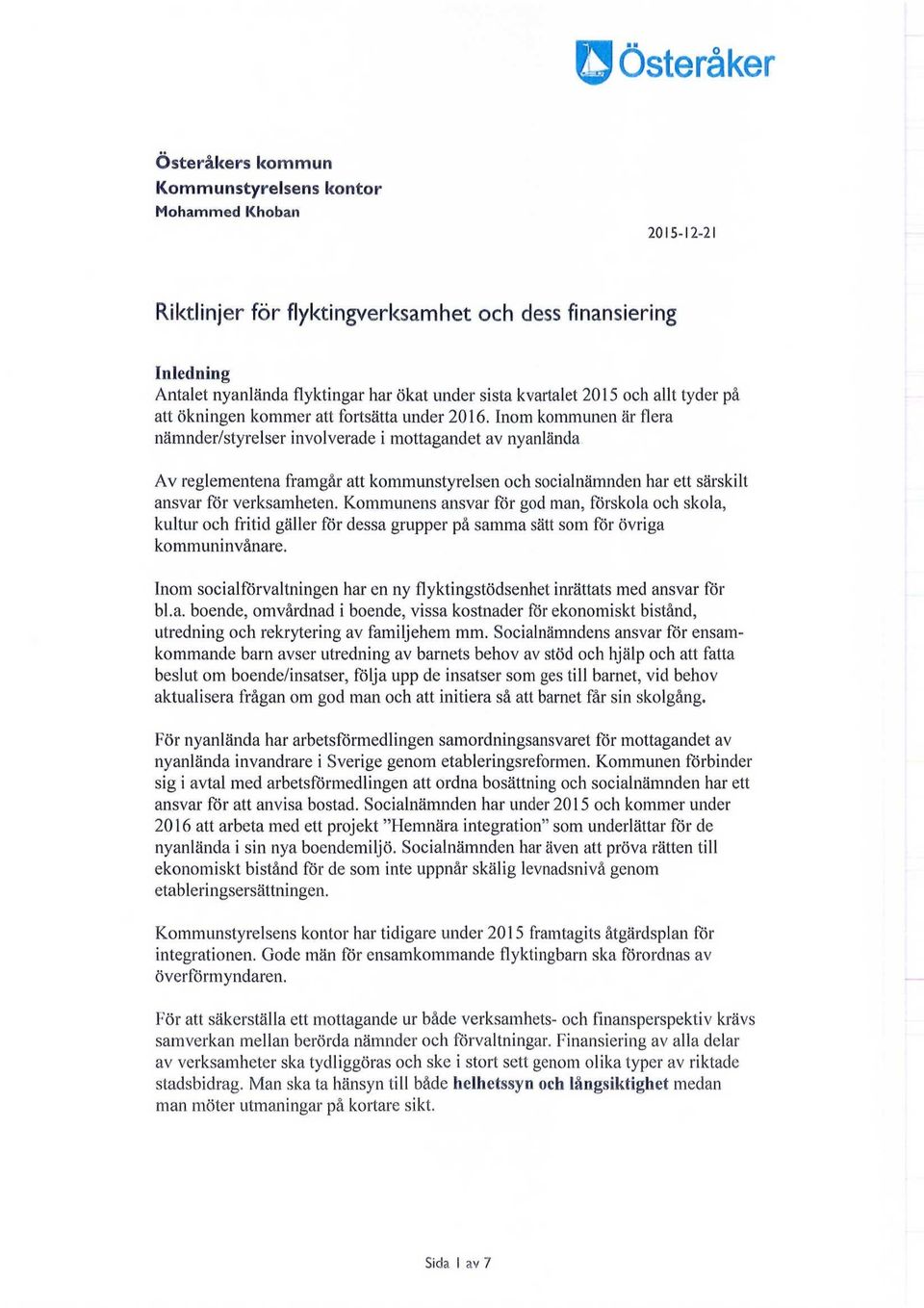 Inom kommunen är flera nämnder/styrelser involverade i mottagandet av nyanlända Av reglementena framgår att kommunstyrelsen och socialnämnden har ett särskilt ansvar för verksamheten.