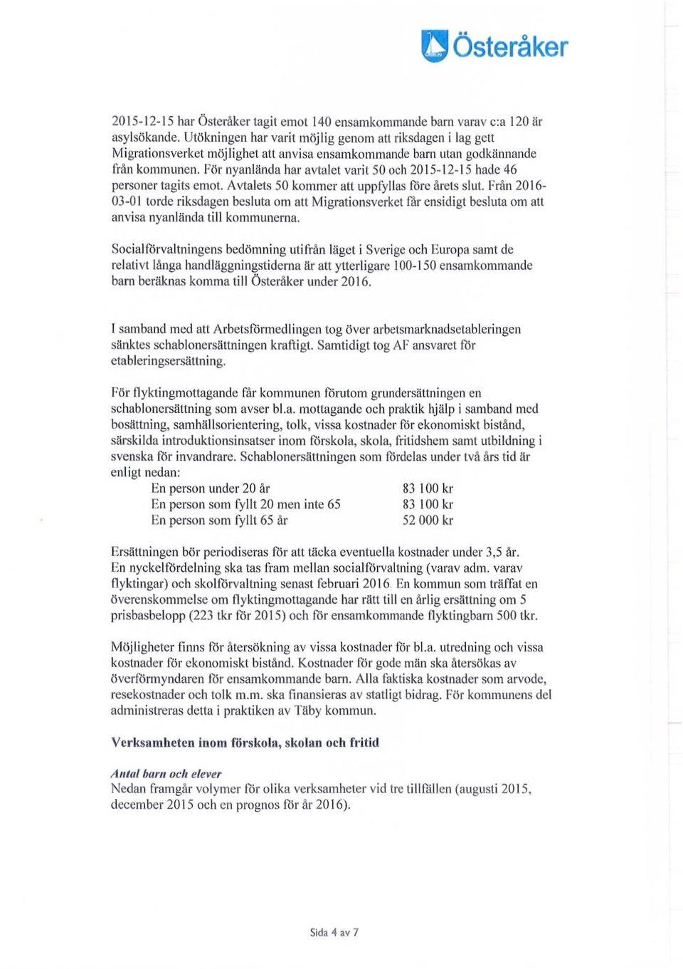 För nyanlända har avtalet varit 50 och 2015-12-15 hade 46 personer tagits emot. Avtalets 50 kommer att uppfyllas före årets slut.