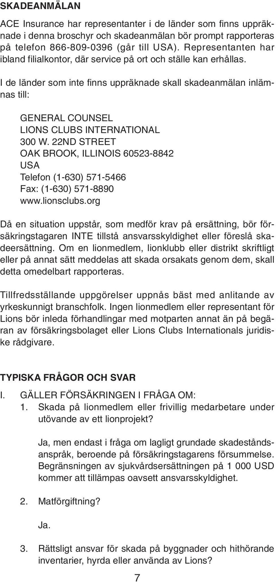 I de länder som inte finns uppräknade skall skadeanmälan inlämnas till: GENERAL COUNSEL LIONS CLUBS INTERNATIONAL 300 W.