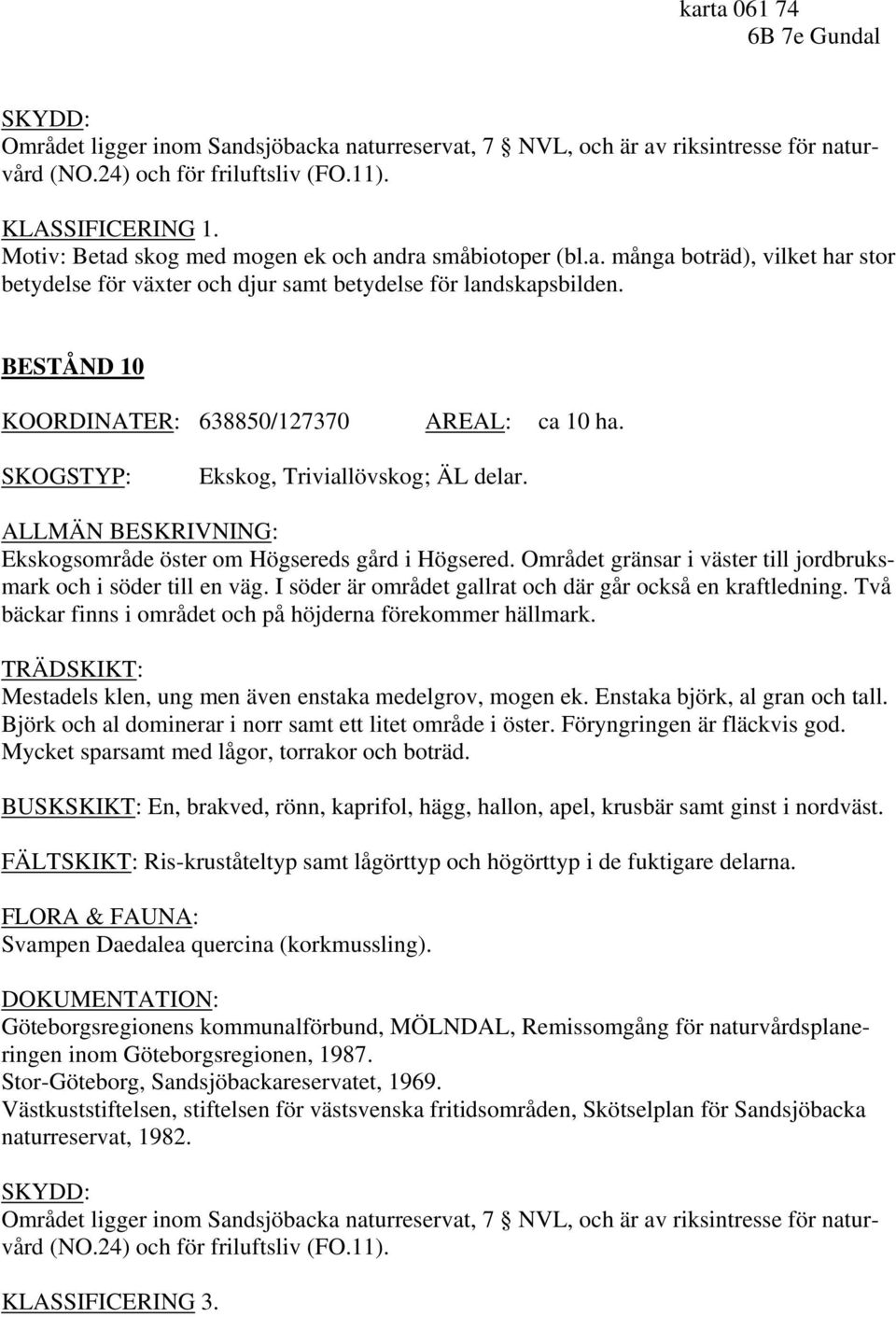 BESTÅND 10 KOORDINATER: 638850/127370 AREAL: ca 10 ha. Ekskog, Triviallövskog; ÄL delar. Ekskogsområde öster om Högsereds gård i Högsered.