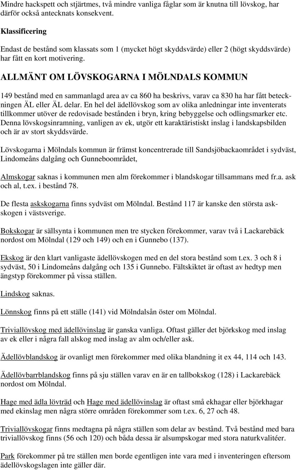 ALLMÄNT OM LÖVSKOGARNA I MÖLNDALS KOMMUN 149 bestånd med en sammanlagd area av ca 860 ha beskrivs, varav ca 830 ha har fått beteckningen ÄL eller ÄL delar.