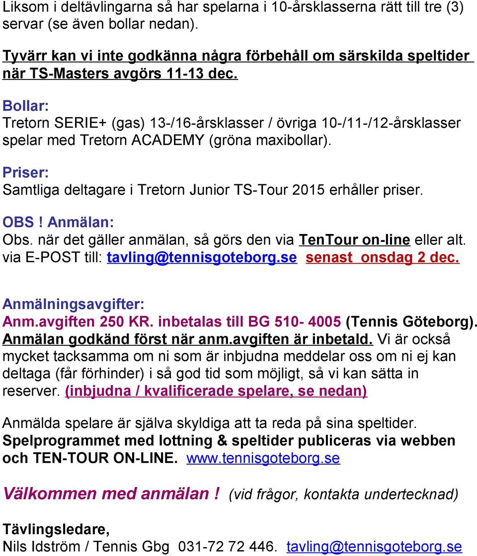 Bollar: Tretorn SERIE+ (gas) 13-/16-årsklasser / övriga 10-/11-/12-årsklasser spelar med Tretorn ACADEMY (gröna maxibollar). Priser: Samtliga deltagare i Tretorn Junior TS-Tour 2015 erhåller priser.