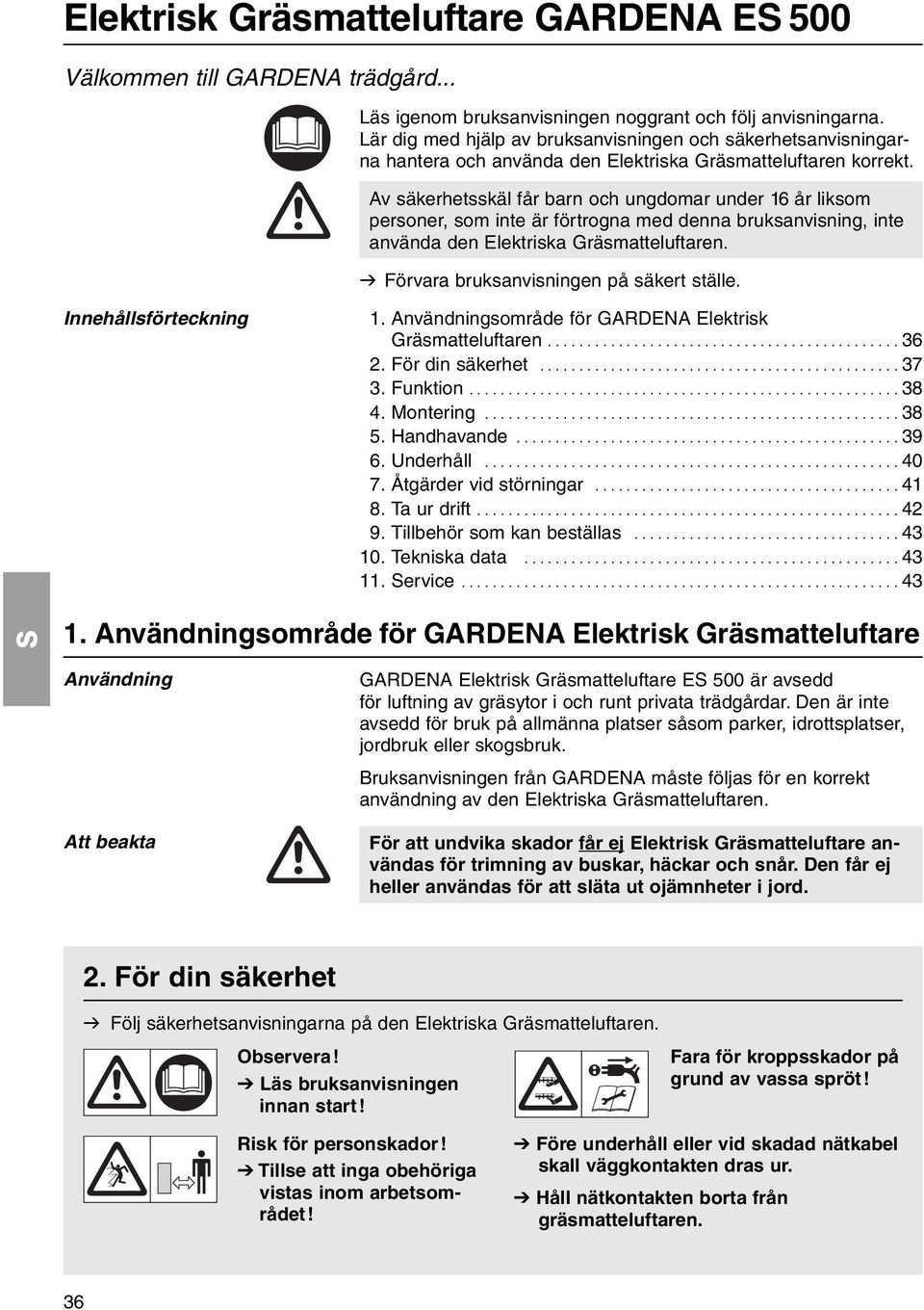 Av säkerhetsskäl får barn och ungdomar under 16 år liksom personer, som inte är förtrogna med denna bruksanvisning, inte använda den Elektriska Gräsmatteluftaren.