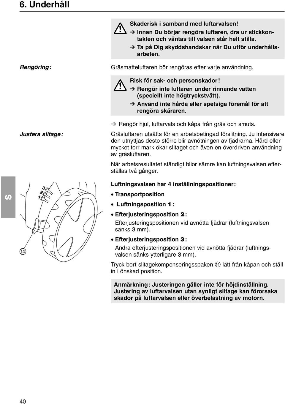 AV Rengör inte luftaren under rinnande vatten (speciellt inte högtryckstvätt). V Använd inte hårda eller spetsiga föremål för att rengöra skäraren.