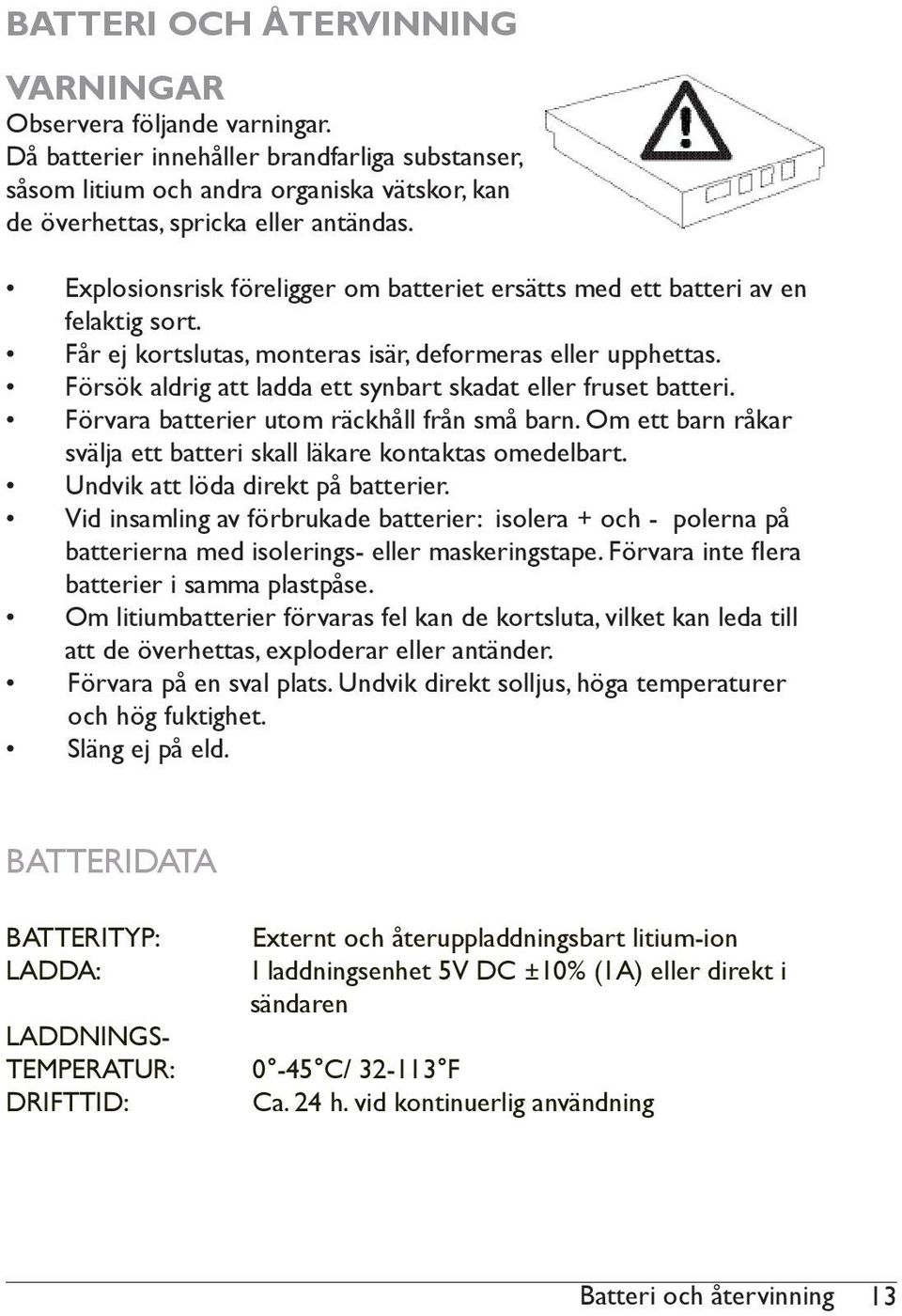 Försök aldrig att ladda ett synbart skadat eller fruset batteri. Förvara batterier utom räckhåll från små barn. Om ett barn råkar svälja ett batteri skall läkare kontaktas omedelbart.