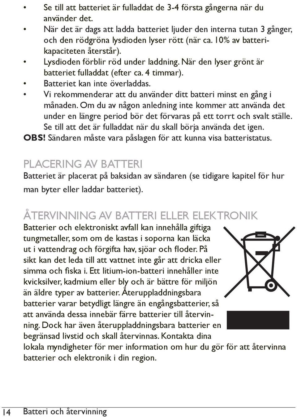 Vi rekommenderar att du använder ditt batteri minst en gång i månaden. Om du av någon anledning inte kommer att använda det under en längre period bör det förvaras på ett torrt och svalt ställe.