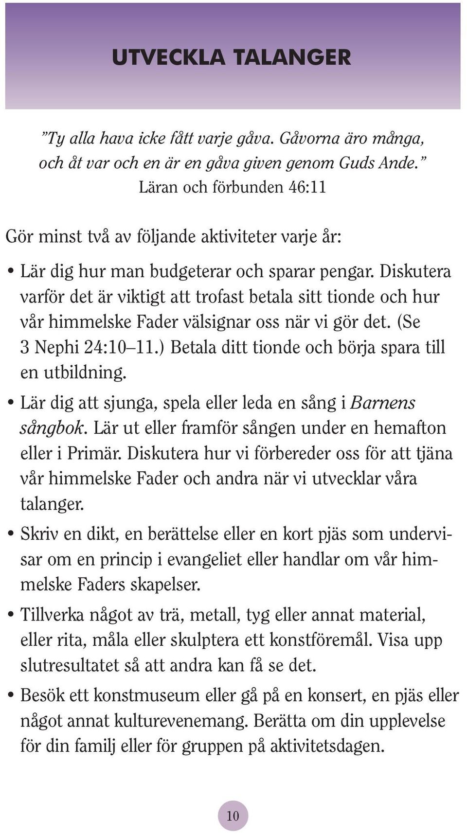 Diskutera varför det är viktigt att trofast betala sitt tionde och hur vår himmelske Fader välsignar oss när vi gör det. (Se 3 Nephi 24:10 11.) Betala ditt tionde och börja spara till en utbildning.